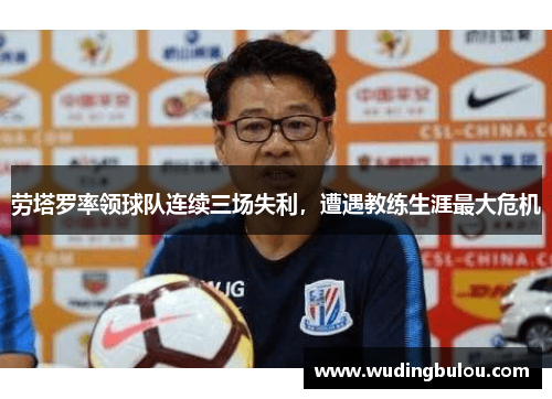 劳塔罗率领球队连续三场失利，遭遇教练生涯最大危机
