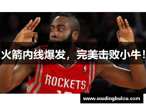 火箭内线爆发，完美击败小牛！