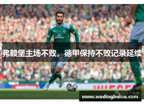 弗赖堡主场不败，德甲保持不败记录延续