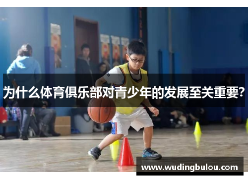 为什么体育俱乐部对青少年的发展至关重要？