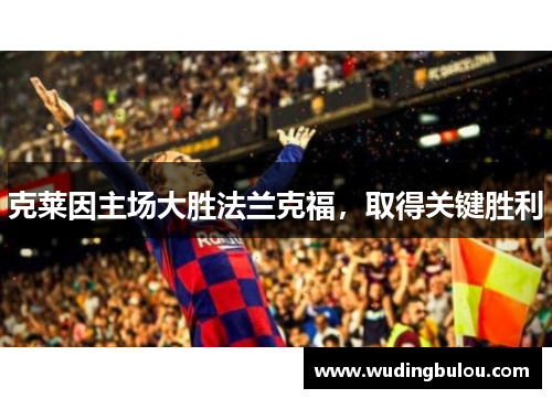 克莱因主场大胜法兰克福，取得关键胜利