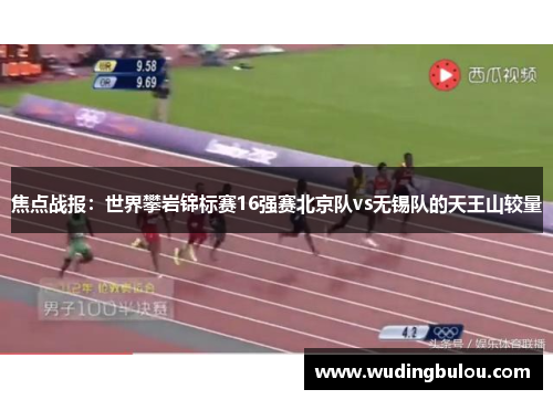 焦点战报：世界攀岩锦标赛16强赛北京队vs无锡队的天王山较量