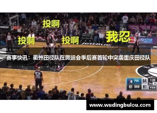赛事快讯：衢州田径队在奥运会季后赛首轮中突袭重庆田径队